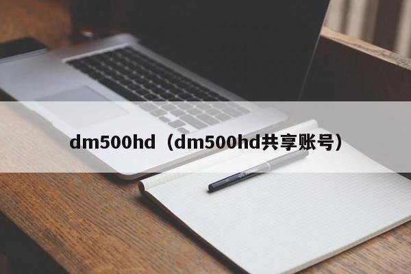 dm500hd（dm500hd共享账号）